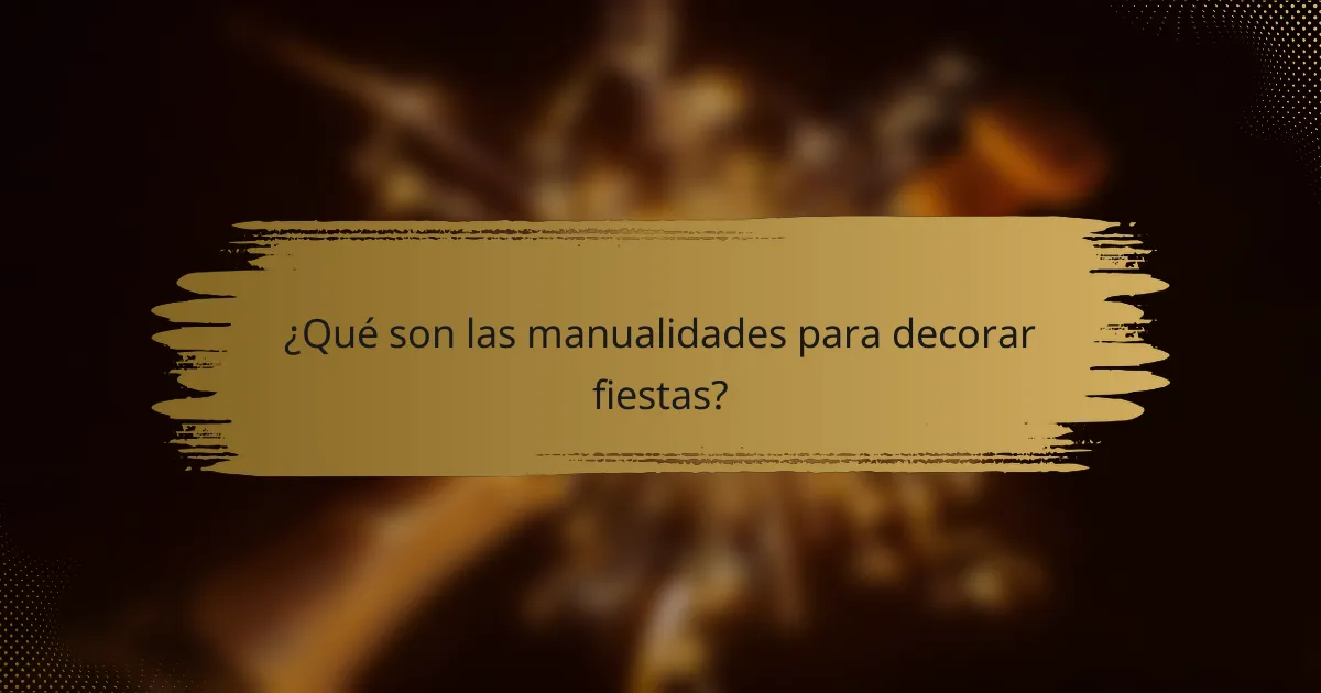 ¿Qué son las manualidades para decorar fiestas?
