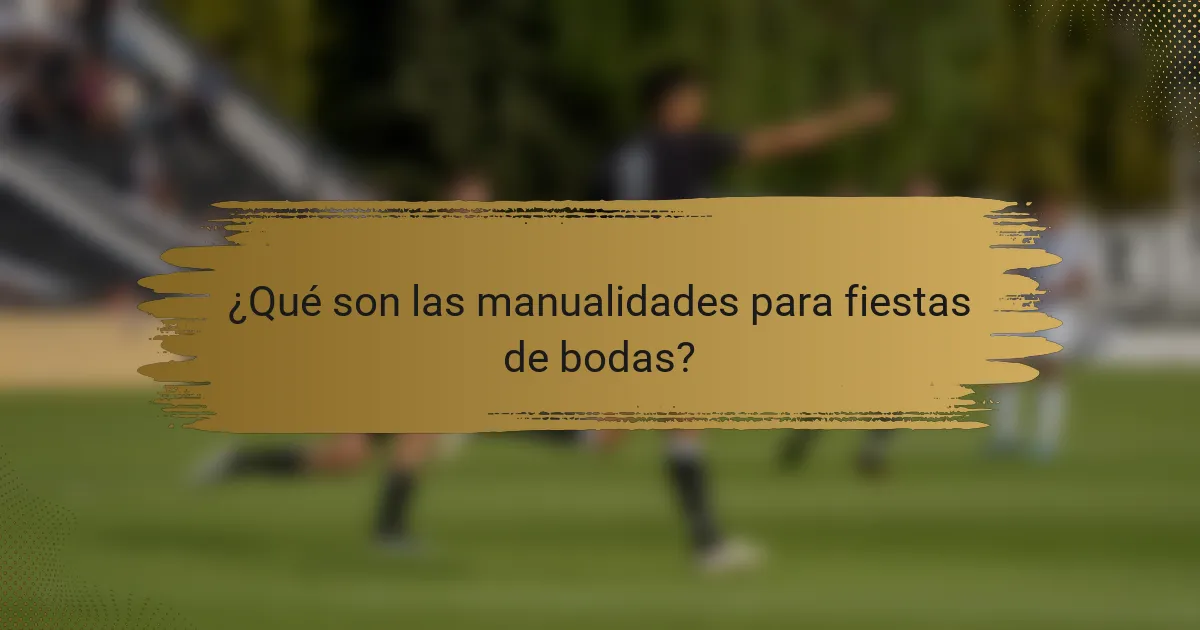 ¿Qué son las manualidades para fiestas de bodas?