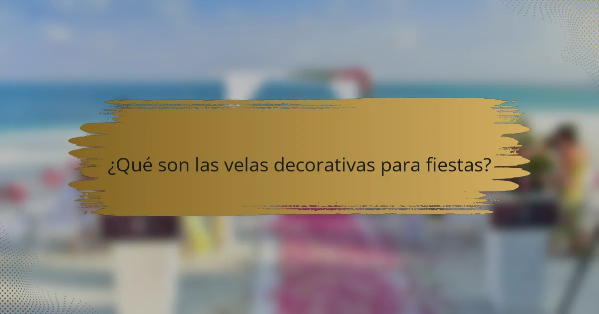 ¿Qué son las velas decorativas para fiestas?