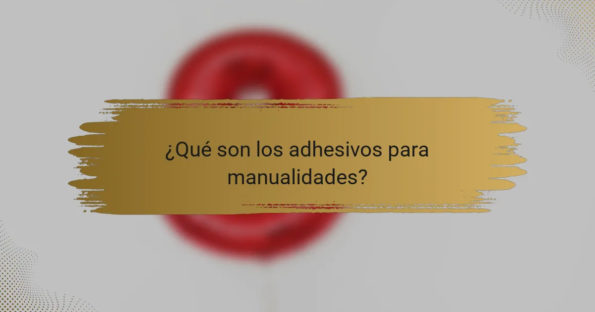 ¿Qué son los adhesivos para manualidades?