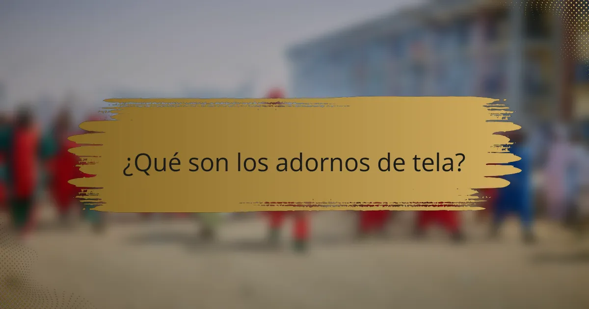 ¿Qué son los adornos de tela?