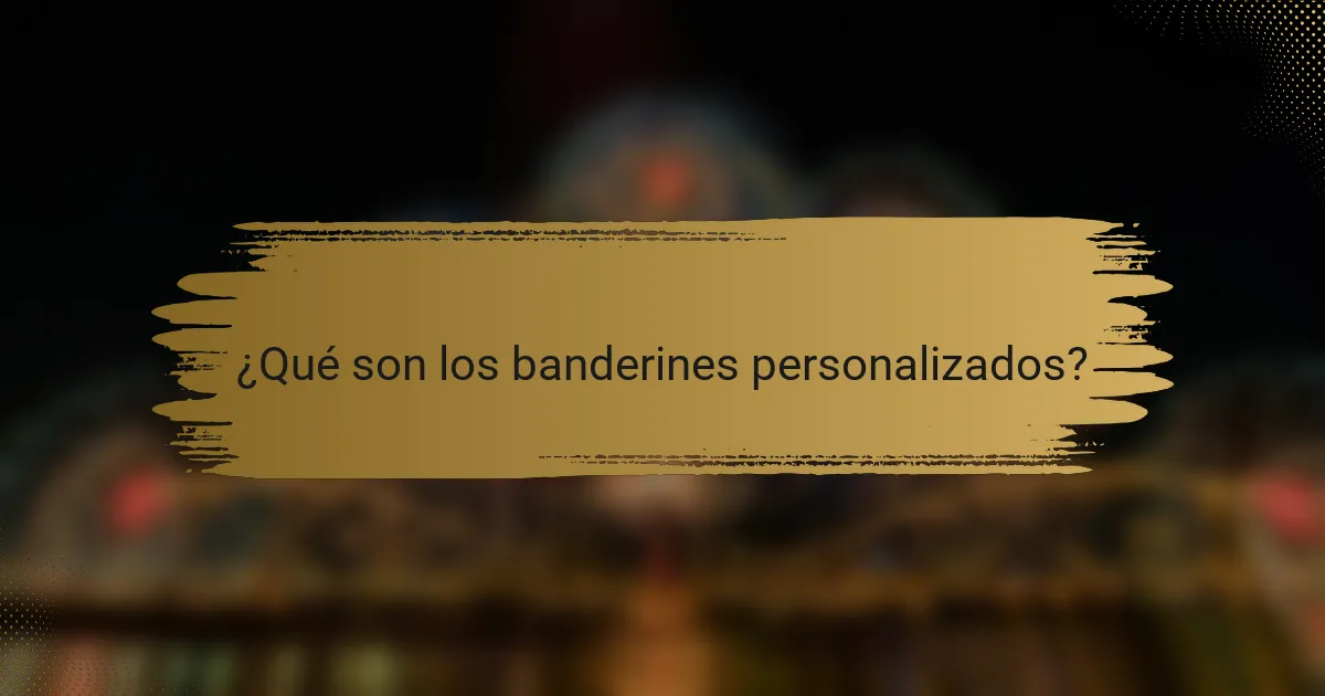 ¿Qué son los banderines personalizados?