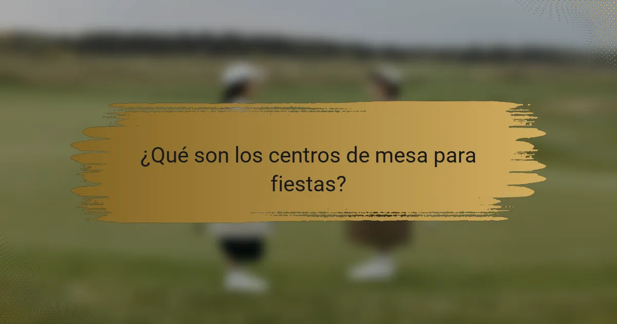 ¿Qué son los Centros de Mesa para Fiestas?