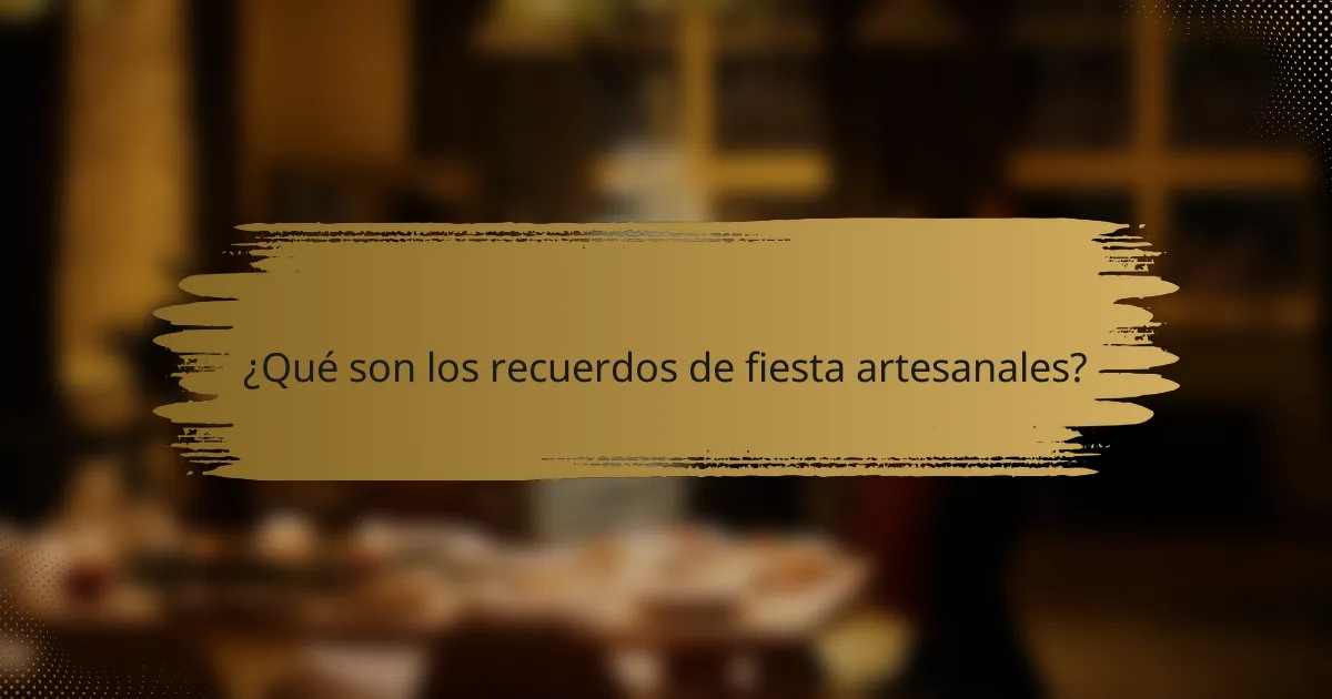 ¿Qué son los recuerdos de fiesta artesanales?