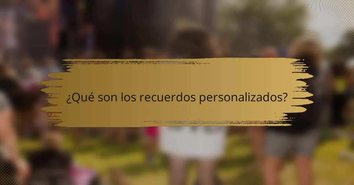 ¿Qué son los recuerdos personalizados?