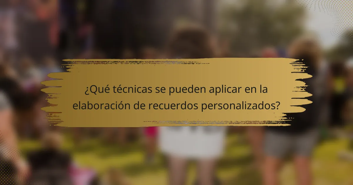 ¿Qué técnicas se pueden aplicar en la elaboración de recuerdos personalizados?