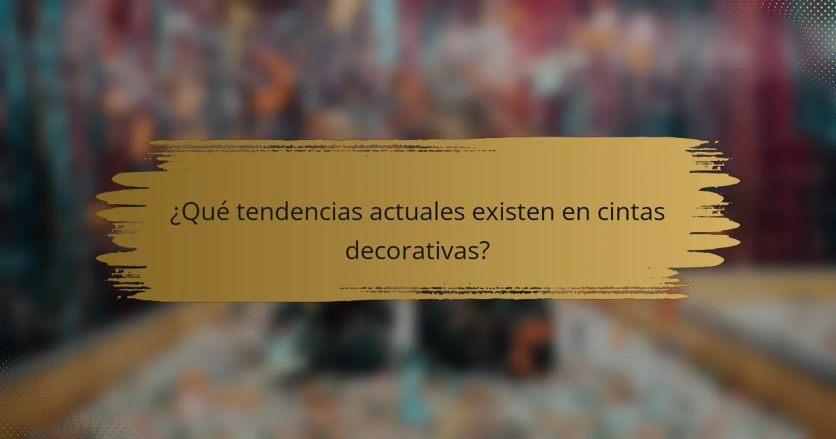 ¿Qué tendencias actuales existen en cintas decorativas?