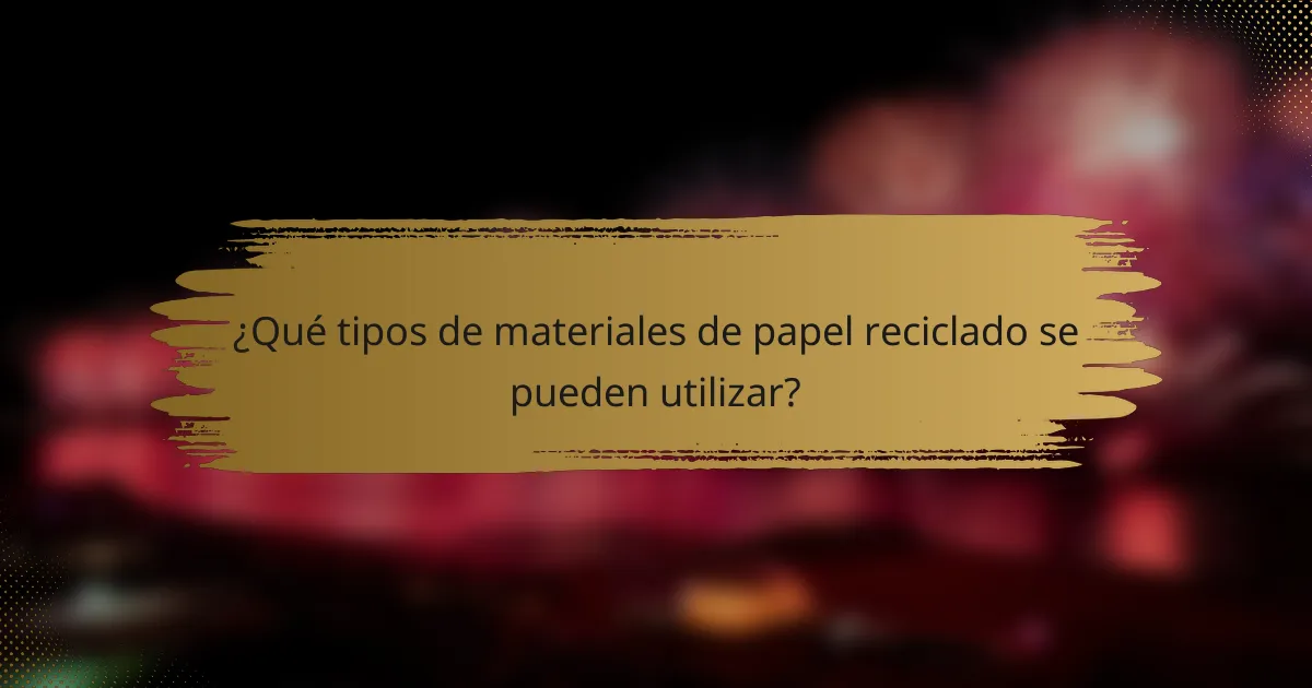 ¿Qué tipos de materiales de papel reciclado se pueden utilizar?