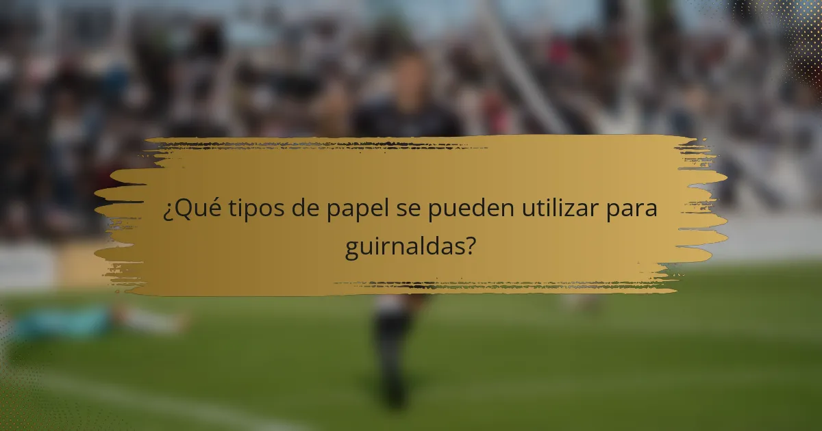 ¿Qué tipos de papel se pueden utilizar para guirnaldas?