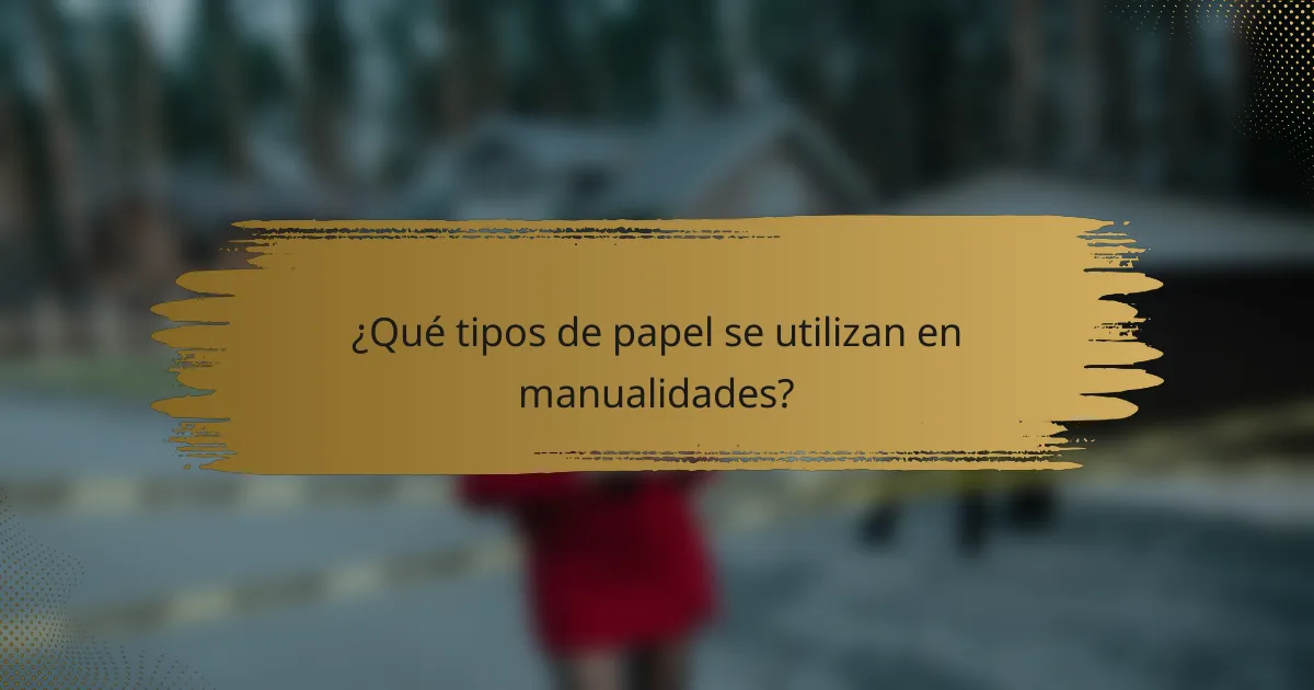 ¿Qué tipos de papel se utilizan en manualidades?